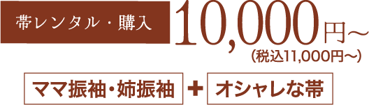 《帯レンタル・購入》10,000円〜（税込11,000円〜）「ママ振袖・姉振袖」＋「オシャレな帯」