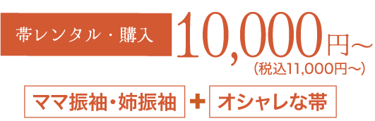 《帯レンタル・購入》10,000円〜（税込11,000円〜）「ママ振袖・姉振袖」＋「オシャレな帯」